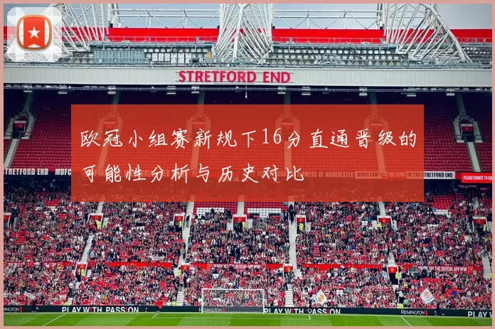 欧冠小组赛新规下16分直通晋级的可能性分析与历史对比