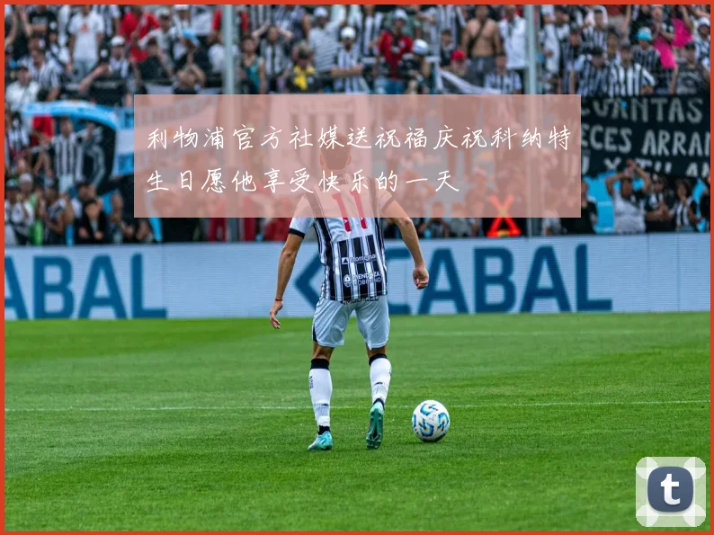 利物浦官方社媒送祝福庆祝科纳特生日愿他享受快乐的一天
